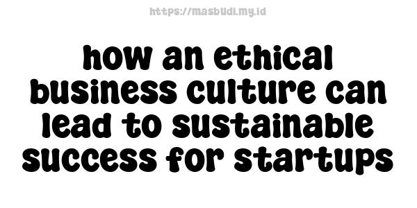 how an ethical business culture can lead to sustainable success for startups