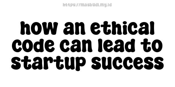 how an ethical code can lead to startup success