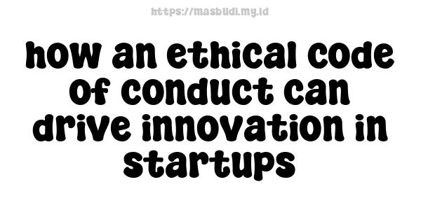 how an ethical code of conduct can drive innovation in startups