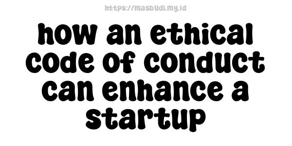 how an ethical code of conduct can enhance a startup