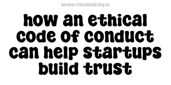 how an ethical code of conduct can help startups build trust