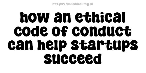 how an ethical code of conduct can help startups succeed