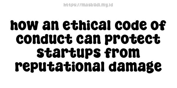 how an ethical code of conduct can protect startups from reputational damage