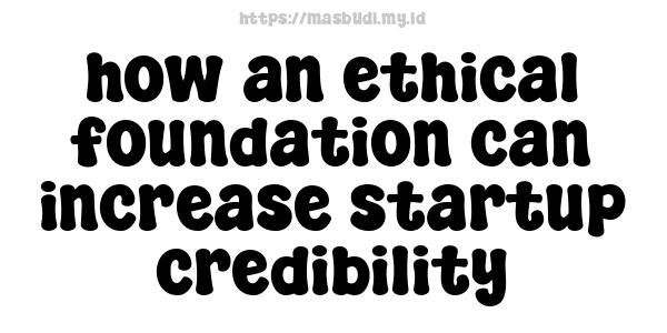 how an ethical foundation can increase startup credibility