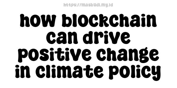 how blockchain can drive positive change in climate policy