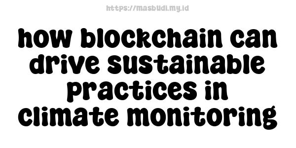 how blockchain can drive sustainable practices in climate monitoring