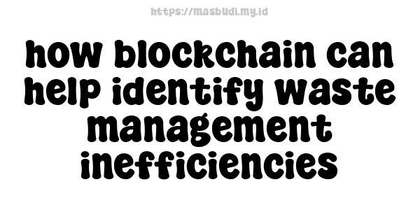 how blockchain can help identify waste management inefficiencies