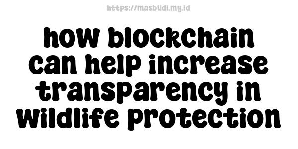 how blockchain can help increase transparency in wildlife protection