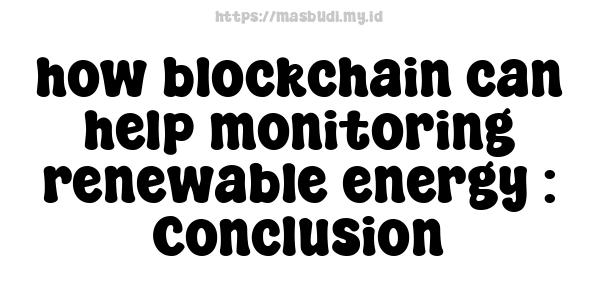 how blockchain can help monitoring renewable energy : Conclusion