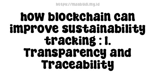 how blockchain can improve sustainability tracking : 1. Transparency and Traceability