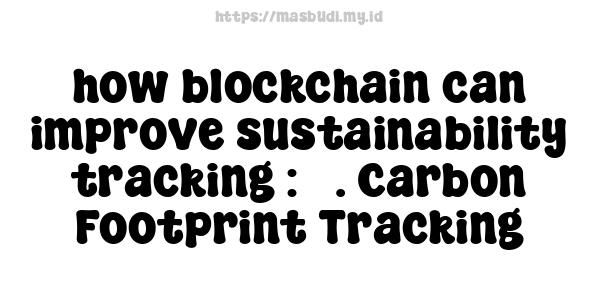 how blockchain can improve sustainability tracking : 5. Carbon Footprint Tracking