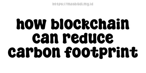 how blockchain can reduce carbon footprint