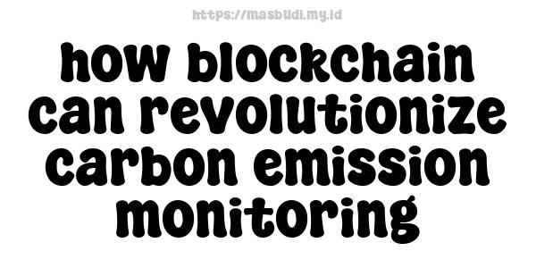 how blockchain can revolutionize carbon emission monitoring