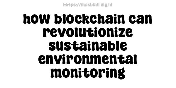 how blockchain can revolutionize sustainable environmental monitoring