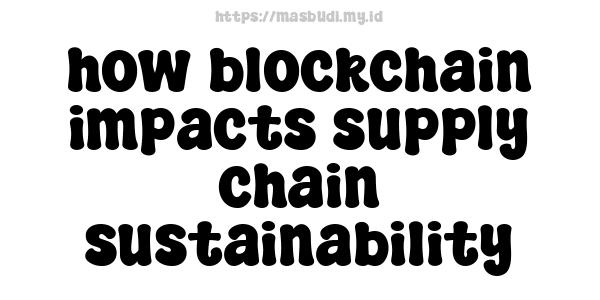 how blockchain impacts supply chain sustainability