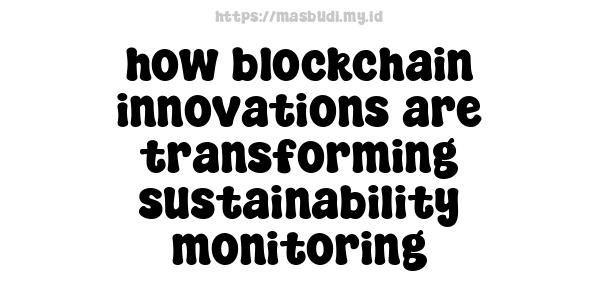 how blockchain innovations are transforming sustainability monitoring