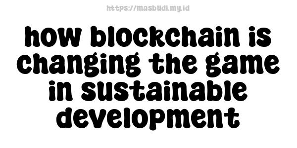 how blockchain is changing the game in sustainable development