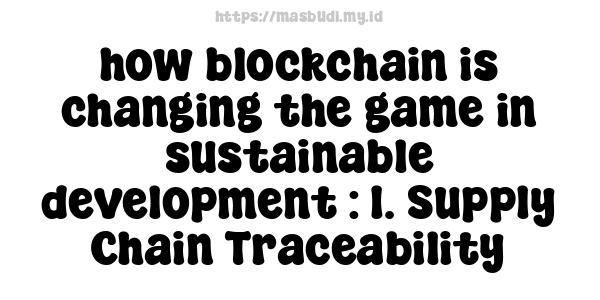 how blockchain is changing the game in sustainable development : 1. Supply Chain Traceability