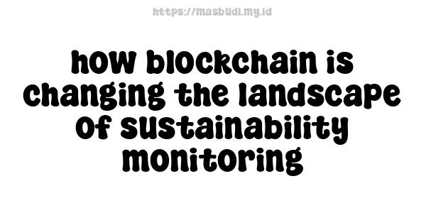 how blockchain is changing the landscape of sustainability monitoring