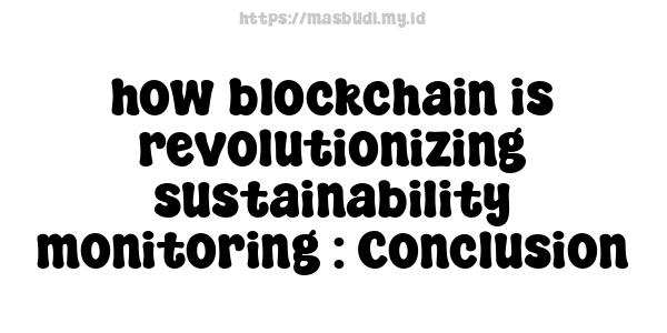 how blockchain is revolutionizing sustainability monitoring : Conclusion