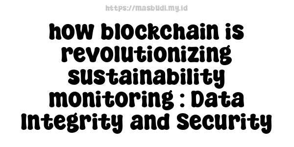 how blockchain is revolutionizing sustainability monitoring : Data Integrity and Security