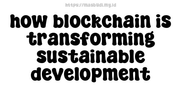 how blockchain is transforming sustainable development