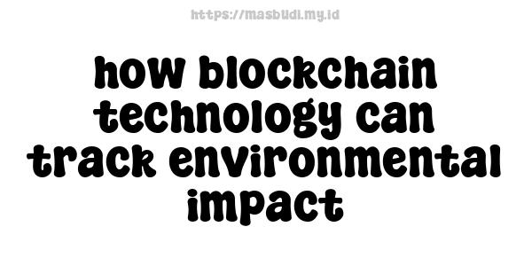 how blockchain technology can track environmental impact