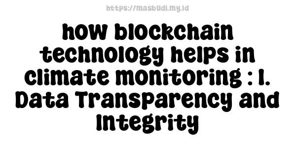 how blockchain technology helps in climate monitoring : 1. Data Transparency and Integrity