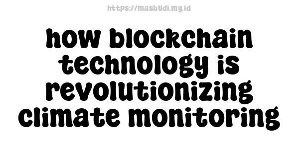 how blockchain technology is revolutionizing climate monitoring