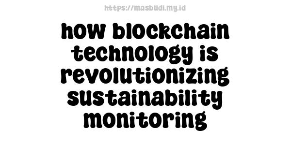 how blockchain technology is revolutionizing sustainability monitoring