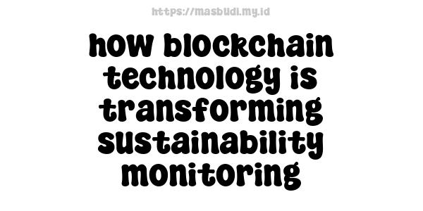 how blockchain technology is transforming sustainability monitoring