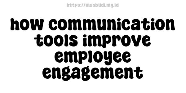 how communication tools improve employee engagement