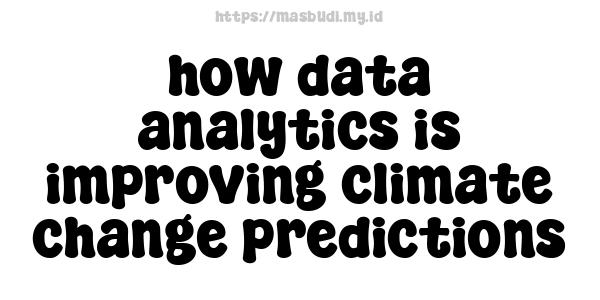 how data analytics is improving climate change predictions