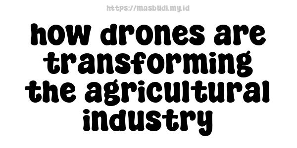 how drones are transforming the agricultural industry