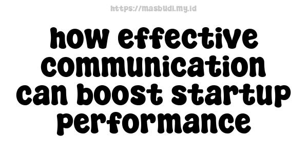 how effective communication can boost startup performance