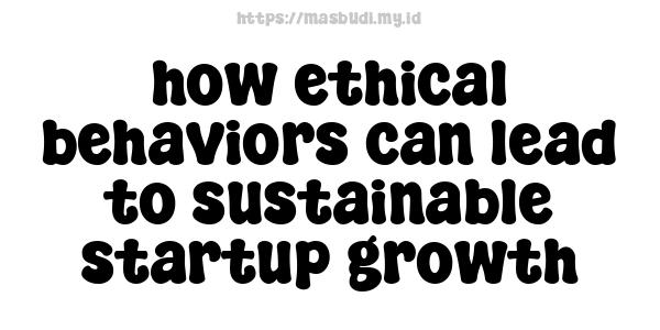 how ethical behaviors can lead to sustainable startup growth