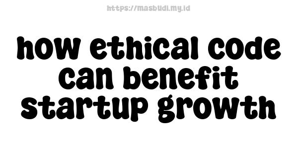 how ethical code can benefit startup growth