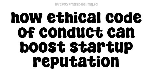 how ethical code of conduct can boost startup reputation