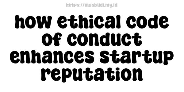 how ethical code of conduct enhances startup reputation