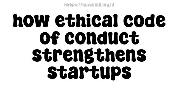 how ethical code of conduct strengthens startups