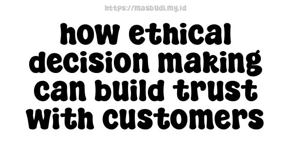 how ethical decision-making can build trust with customers