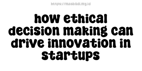 how ethical decision-making can drive innovation in startups