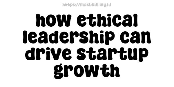 how ethical leadership can drive startup growth