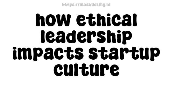 how ethical leadership impacts startup culture