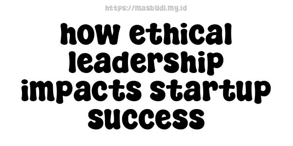 how ethical leadership impacts startup success