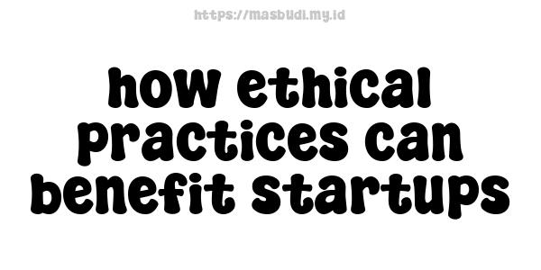 how ethical practices can benefit startups