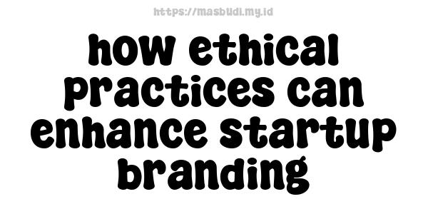 how ethical practices can enhance startup branding