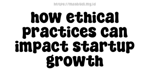 how ethical practices can impact startup growth