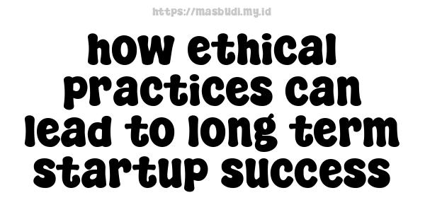 how ethical practices can lead to long-term startup success