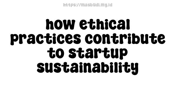 how ethical practices contribute to startup sustainability